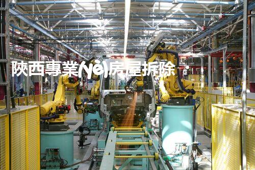 陜西專業(yè)房屋拆除，安全高效服務(wù)保障！